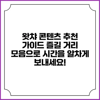 왓챠 콘텐츠 추천 가이드: 즐길 거리 모음으로 시간을 알차게 보내세요!