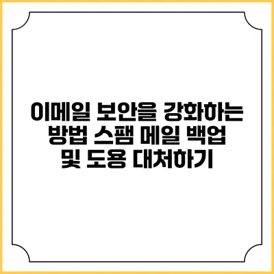 이메일 보안을 강화하는 방법: 스팸 메일 백업 및 도용 대처하기
