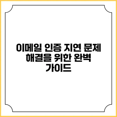 이메일 인증 지연 문제 해결을 위한 완벽 가이드