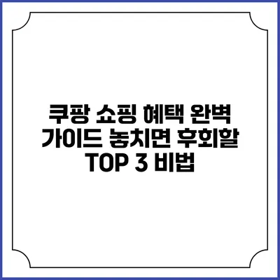 쿠팡 쇼핑 혜택 완벽 가이드: 놓치면 후회할 TOP 3 비법