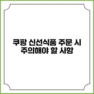 쿠팡 신선식품 주문 시 주의해야 할 사항