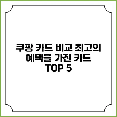 쿠팡 카드 비교: 최고의 혜택을 가진 카드 TOP 5