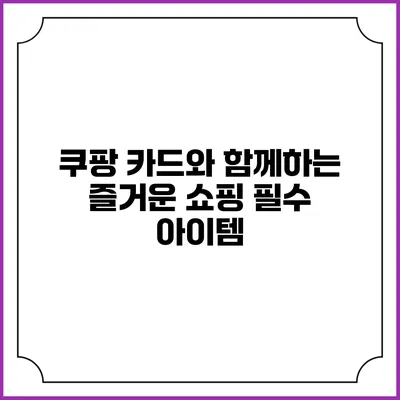 쿠팡 카드와 함께하는 즐거운 쇼핑 필수 아이템