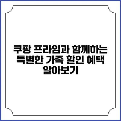 쿠팡 프라임과 함께하는 특별한 가족 할인 혜택 알아보기