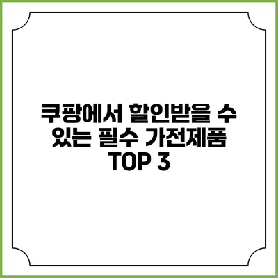 쿠팡에서 할인받을 수 있는 필수 가전제품 TOP 3