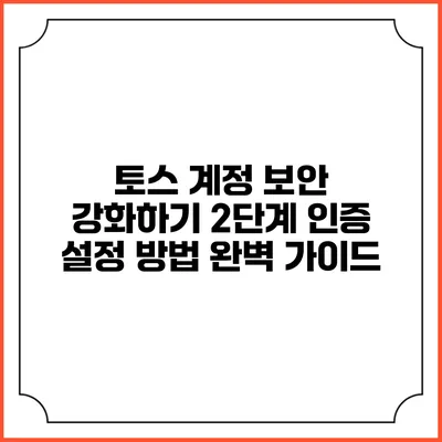 토스 계정 보안 강화하기: 2단계 인증 설정 방법 완벽 가이드