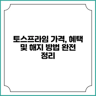 토스프라임 가격, 혜택 및 해지 방법 완전 정리