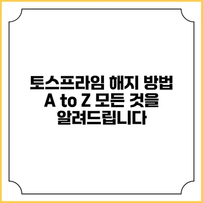 토스프라임 해지 방법 A to Z 모든 것을 알려드립니다