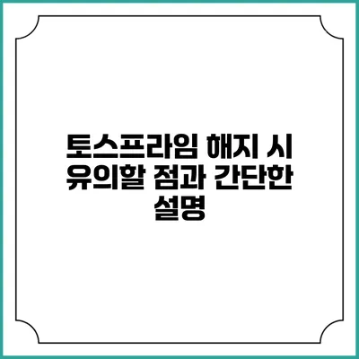 토스프라임 해지 시 유의할 점과 간단한 설명