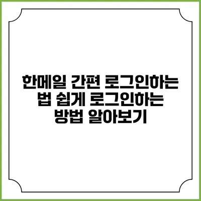 한메일 간편 로그인하는 법: 쉽게 로그인하는 방법 알아보기