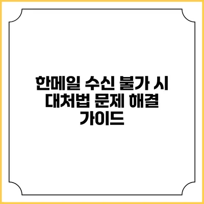 한메일 수신 불가 시 대처법: 문제 해결 가이드