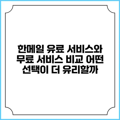 한메일 유료 서비스와 무료 서비스 비교: 어떤 선택이 더 유리할까?